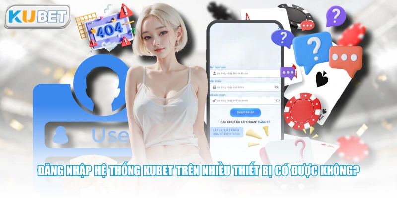 Đăng nhập hệ thống KUBET trên nhiều thiết bị có được không? 